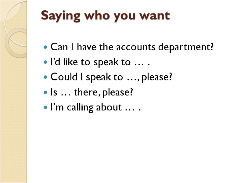 Saying who you want  Can I have the accounts department? I’d like to